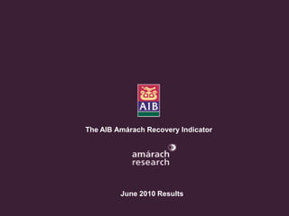 The Economic Recovery Index
     An Amárach Research Briefing
         October Index Results




       The AIB Amárach Recovery Indicator




                June 2010 Results

                                        © Amárach Research 2009
 