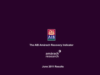 The Economic Recovery Index
     An Amárach Research Briefing
         October Index Results




       The AIB Amárach Recovery Indicator




                June 2011 Results

                                        © Amárach Research 2009
 