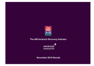 The AIB Amárach Recovery Indicator




      November 2010 Results

                                 © Amárach Research 2009
 