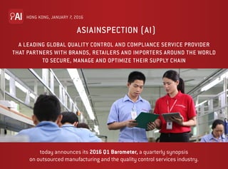 HONG KONG, JANUARY 7, 2016
ASIAINSPECTION (AI)
A LEADING GLOBAL QUALITY CONTROL AND COMPLIANCE SERVICE PROVIDER
THAT PARTN...