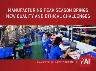 MANUFACTURING PEAK SEASON BRINGS
NEW QUALITY AND ETHICAL CHALLENGES
ASIAINSPECTION Q4 2017 BAROMETER
 