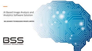 AI Based Image Analysis and
Analytics Software Solution
BSS ADVANCE TECHNOLOGIES PRIVATE LIMITED
 