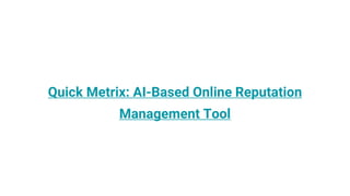 Quick Metrix: AI-Based Online Reputation
Management Tool
 