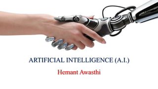 s
ARTIFICIAL INTELLIGENCE (A.I.)
Hemant Awasthi
 