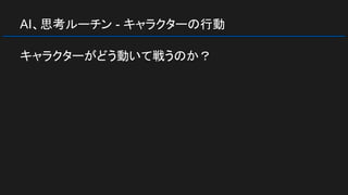AI、思考ルーチン - キャラクターの行動
キャラクターがどう動いて戦うのか？
 