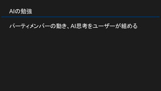 AIの勉強
パーティメンバーの動き、AI思考をユーザーが組める
 