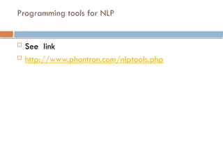 Programming tools for NLP
 See link
 http://www.phontron.com/nlptools.php
 
