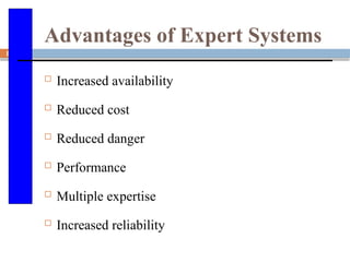 84
Advantages of Expert Systems
 Increased availability
 Reduced cost
 Reduced danger
 Performance
 Multiple expertise
 Increased reliability
 
