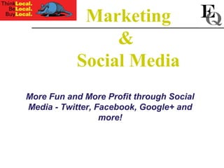 Marketing
                &
           Social Media
More Fun and More Profit through Social
Media - Twitter, Facebook, Google+ and
                  more!
 