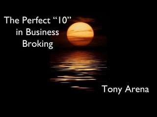 The Perfect “10” in Business Broking Tony Arena 
