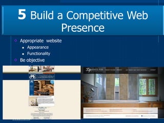 5 Build a Competitive Web
                     Presence
Appropriate website
    Appearance
    Functionality
Be objective




                                46
 