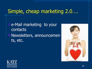 Simple, cheap marketing 2.0….

 e-Mail marketing to your
 contacts
 Newsletters, announcemen
 ts, etc.




                                64
 