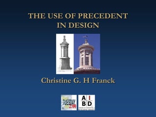 THE USE OF PRECEDENT
IN DESIGN
Christine G. H Franck
 
