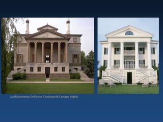 La Malcontenta (left) and Chadsworth Cottage (right).
 