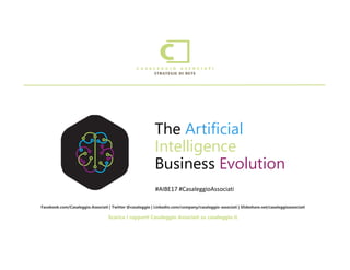 #AIBE17 #CasaleggioAssociati
The Artificial
Intelligence
Business Evolution
Facebook.com/Casaleggio.Associati | Twitter @casaleggio | Linkedin.com/company/casaleggio-associati | Slideshare.net/casaleggioassociati
Scarica i rapporti Casaleggio Associati su casaleggio.it
 