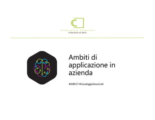 #AIBE17 #CasaleggioAssociati
Ambiti di
applicazione in
azienda
 
