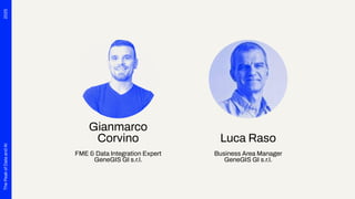 2025
The
Peak
of
Data
and
AI
Gianmarco
Corvino
FME & Data Integration Expert
GeneGIS GI s.r.l.
Luca Raso
Business Area Man...