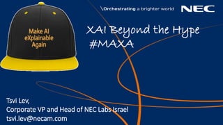 Tsvi Lev,
Corporate VP and Head of NEC Labs Israel
tsvi.lev@necam.com
XAI Beyond the Hype
#MAXA
 