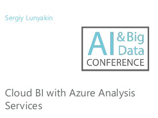 Cloud BI with Azure Analysis
Services
Sergiy Lunyakin
 