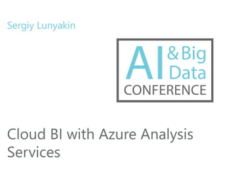 Cloud BI with Azure Analysis
Services
Sergiy Lunyakin
 