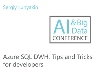 Azure SQL DWH: Tips and Tricks
for developers
Sergiy Lunyakin
 