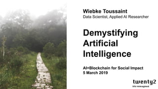 Demystifying
Artificial
Intelligence
title.AI+Blockchain for Social Impact
5 March 2019
Wiebke Toussaint
Data Scientist, Applied AI Researcher
 
