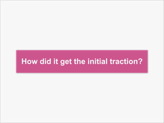 How did it get the initial traction?
 
