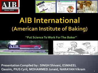 ‘‘Put Science To Work For The Baker’’




Presentation Compiled by : SINGH Shivani, ESMAEEL
Qassim, PIUS Cyril, MOHAMMED Junaid, NARAYAN Vikram   1
 