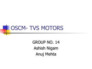 OSCM- TVS MOTORS GROUP NO. 14 Ashish Nigam Anuj Mehta 