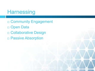 Harnessing
 Community Engagement
 Open Data
 Collaborative Design
 Passive Absorption
 