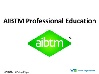 AIBTM Professional Education
#AIBTM #VirtualEdge
 