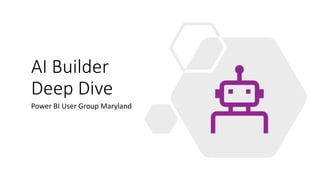 AI Builder
Deep Dive
Power BI User Group Maryland
 