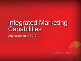 Integrated Marketing 
Capabilities 
AugustineIdeas 2013 
 