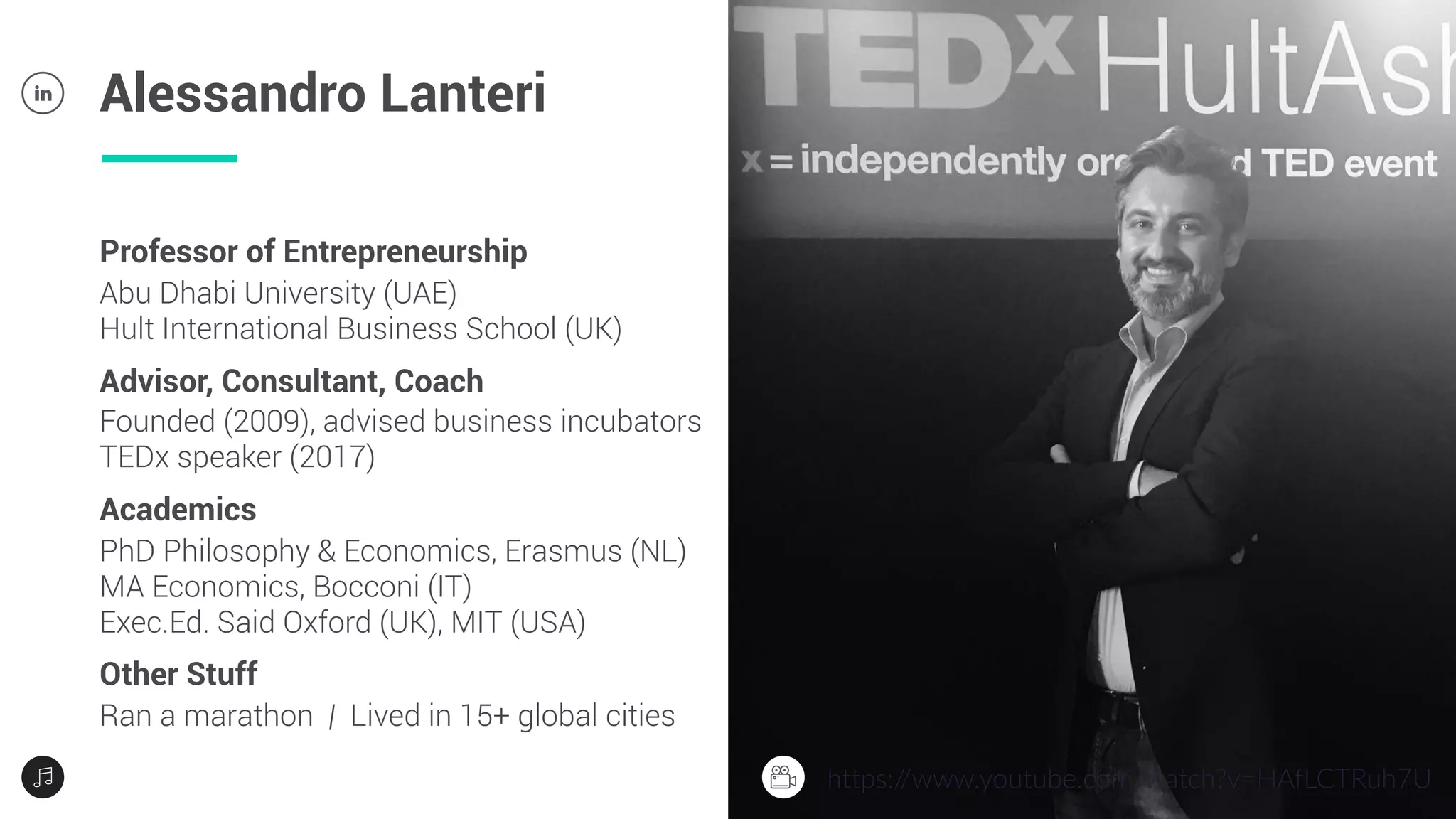 Alessandro Lanteri
Founded (2009), advised business incubators
TEDx speaker (2017)
Advisor, Consultant, Coach
PhD Philosophy & Economics, Erasmus (NL)
MA Economics, Bocconi (IT)
Exec.Ed. Said Oxford (UK), MIT (USA)
Academics
Abu Dhabi University (UAE)
Hult International Business School (UK)
Professor of Entrepreneurship
Ran a marathon | Lived in 15+ global cities
Other Stuff
https://www.youtube.com/watch?v=HAfLCTRuh7U
 