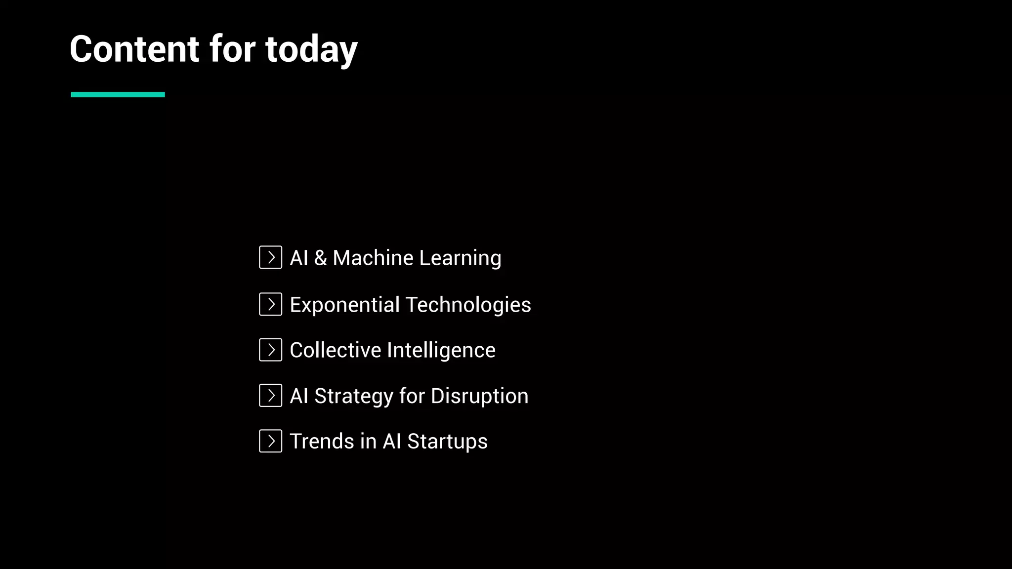 AI & Machine Learning
Collective Intelligence
AI Strategy for Disruption
Trends in AI Startups
Content for today
Exponential Technologies
 