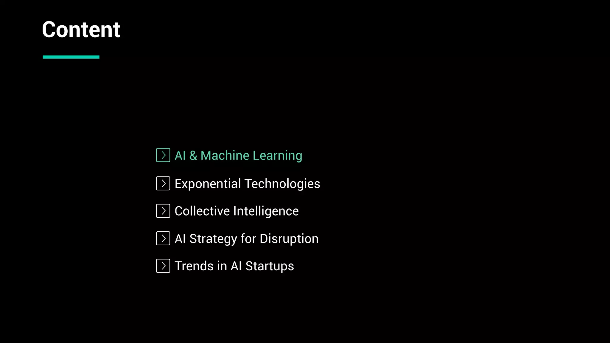 AI & Machine Learning
Collective Intelligence
AI Strategy for Disruption
Trends in AI Startups
Content
Exponential Technologies
 