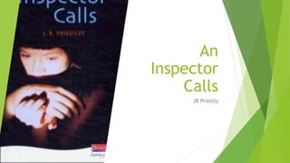 An
Inspector
Calls
JB Priestly
 