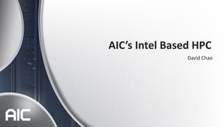 Copyright © 2013 AIC Inc. All rights reserved.
AIC’s Intel Based HPC
David Chao
 