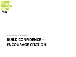 build confidence – Encourage citation<br />an audience of scholars<br />