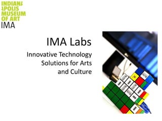IMA Labs<br />Innovative Technology Solutions for Arts and Culture<br />