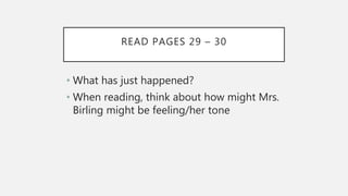 READ PAGES 29 – 30
• What has just happened?
• When reading, think about how might Mrs.
Birling might be feeling/her tone
 