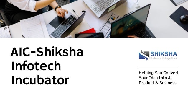 AIC-Shiksha
Infotech
Incubator
Helping You Convert
Your Idea Into A
Product & Business
 