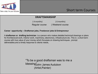 Take a step for your success Short term Courses
Regular course | Weekend course
A draftsman or drafting technician is a pe...