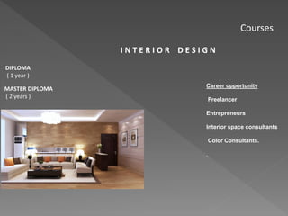 Courses
MASTER DIPLOMA
( 2 years )
Career opportunity
Freelancer
Entrepreneurs
Interior space consultants
Color Consultants.
.
DIPLOMA
( 1 year )
I N T E R I O R D E S I G N
 
