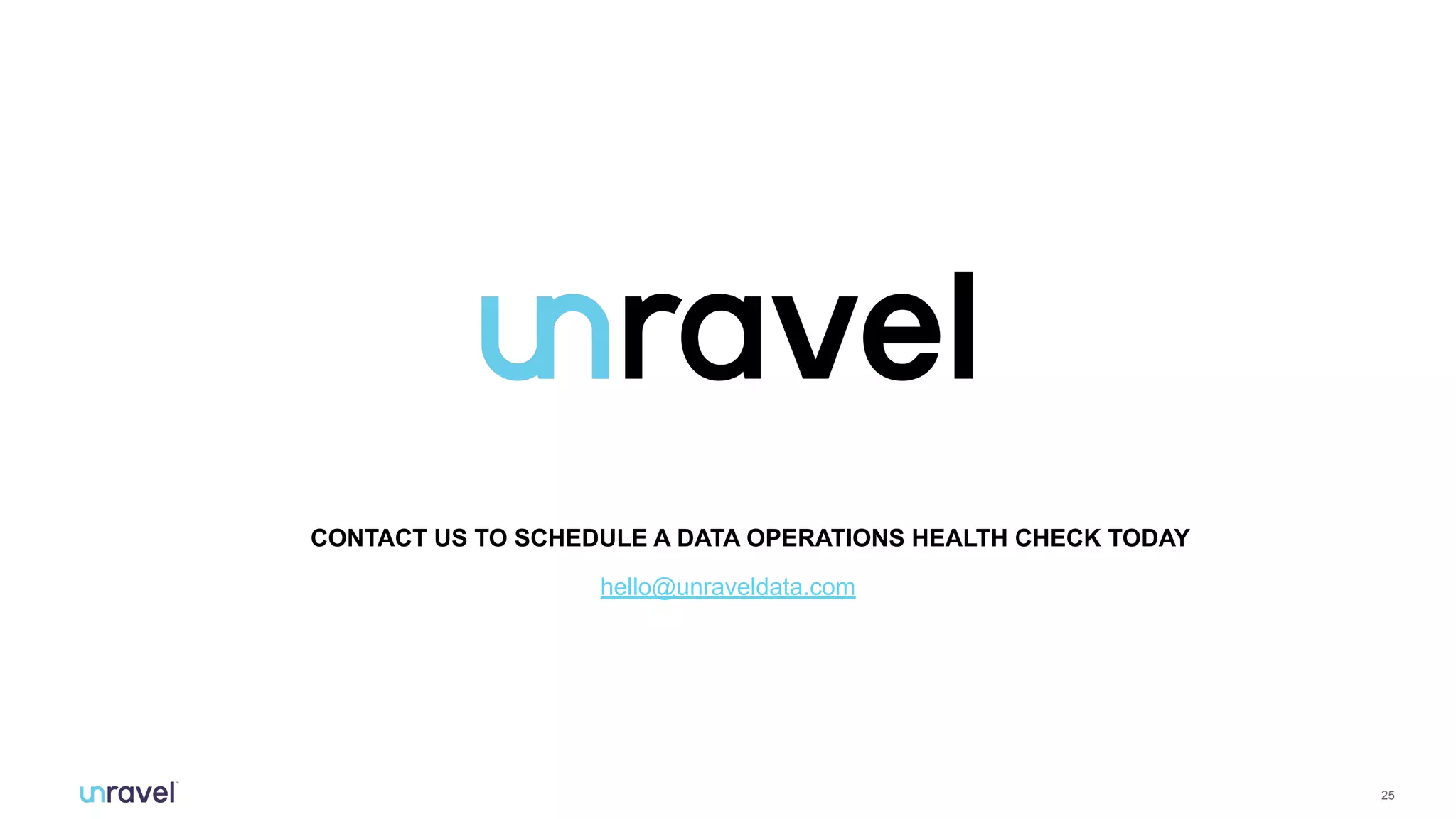 25
CONTACT US TO SCHEDULE A DATA OPERATIONS HEALTH CHECK TODAY
hello@unraveldata.com
 