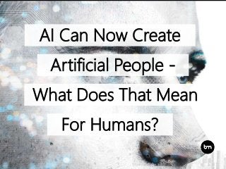 AI Can Now Create
Artificial People -
What Does That Mean
For Humans?
 