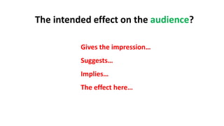 The intended effect on the audience?
Gives the impression…
Suggests…
Implies…
The effect here…
 