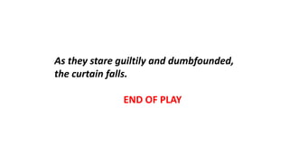 As they stare guiltily and dumbfounded,
the curtain falls.
END OF PLAY
 
