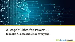 AI capabilities for Power BI
to make AI accessible for everyone
 