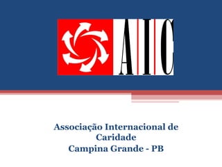 Associação Internacional de
         Caridade
   Campina Grande - PB
 